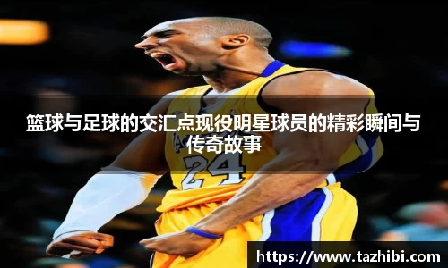 篮球与足球的交汇点现役明星球员的精彩瞬间与传奇故事